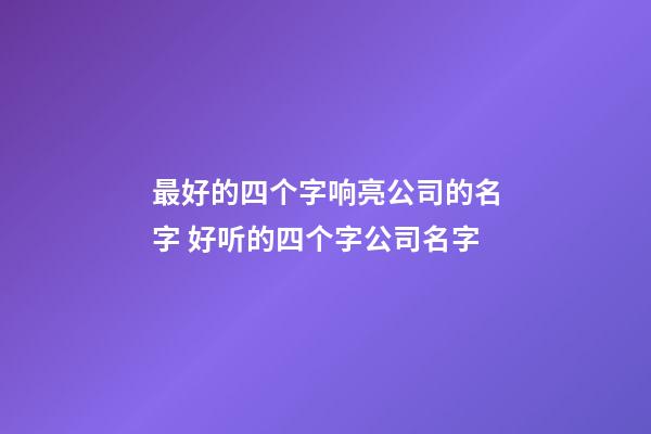 最好的四个字响亮公司的名字 好听的四个字公司名字-第1张-公司起名-玄机派